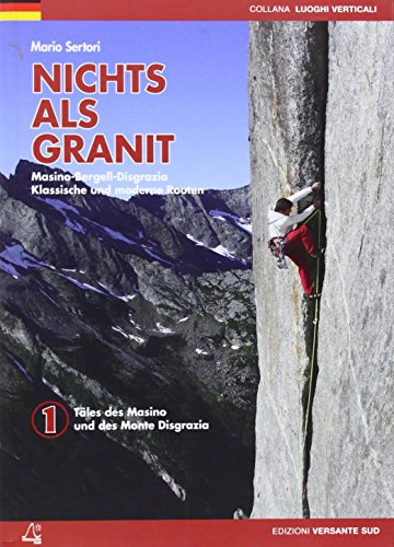 Nichts als Granit - Masino-Bergell-Disgrazia: Klassische und moderne Routen. Täler des Màsino und des Monte Disgrazia (Luoghi verticali)